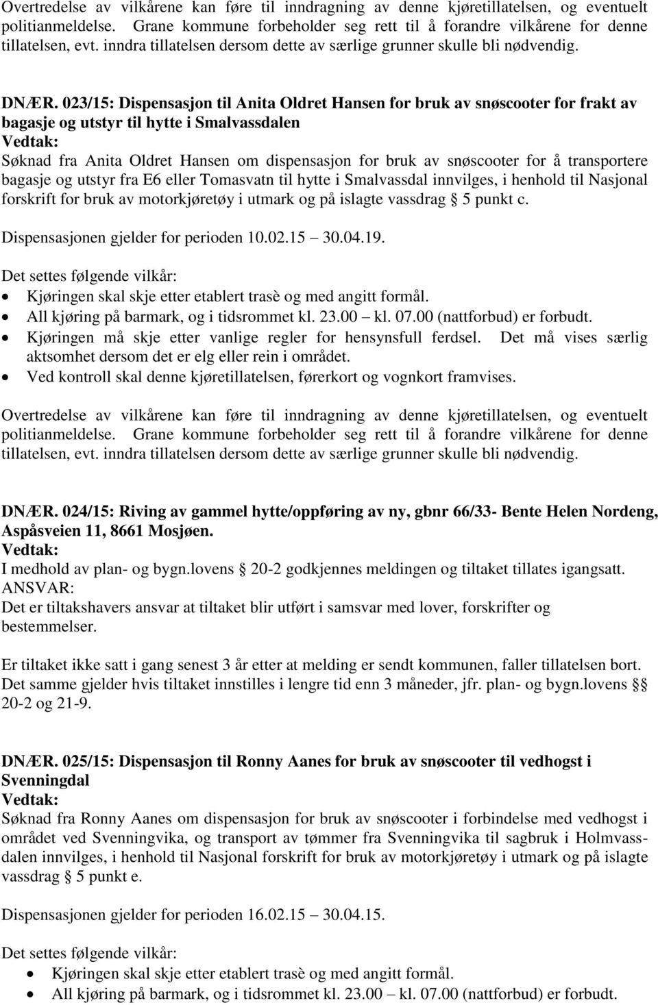 punkt c. Dispensasjonen gjelder for perioden 10.02.15 30.04.19. DNÆR. 024/15: Riving av gammel hytte/oppføring av ny, gbnr 66/33- Bente Helen Nordeng, Aspåsveien 11, 8661 Mosjøen.