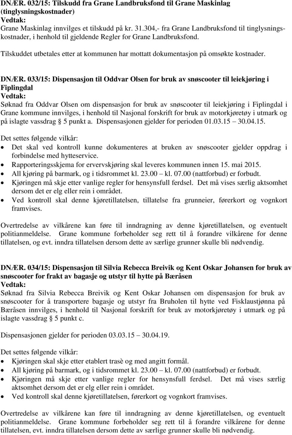 DNÆR. 033/15: Dispensasjon til Oddvar Olsen for bruk av snøscooter til leiekjøring i Fiplingdal Søknad fra Oddvar Olsen om dispensasjon for bruk av snøscooter til leiekjøring i Fiplingdal i Grane