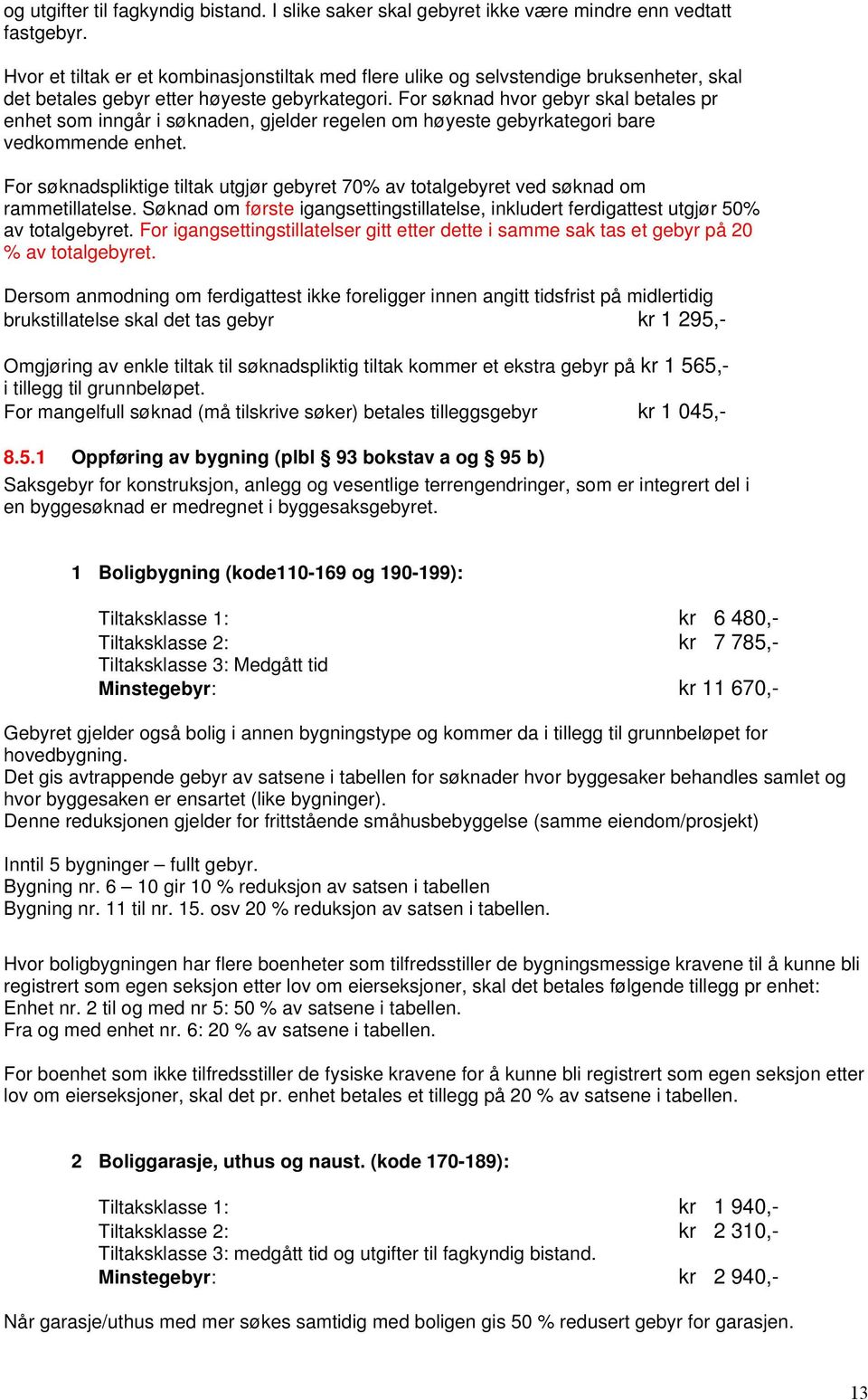 For søknad hvor gebyr skal betales pr enhet som inngår i søknaden, gjelder regelen om høyeste gebyrkategori bare vedkommende enhet.