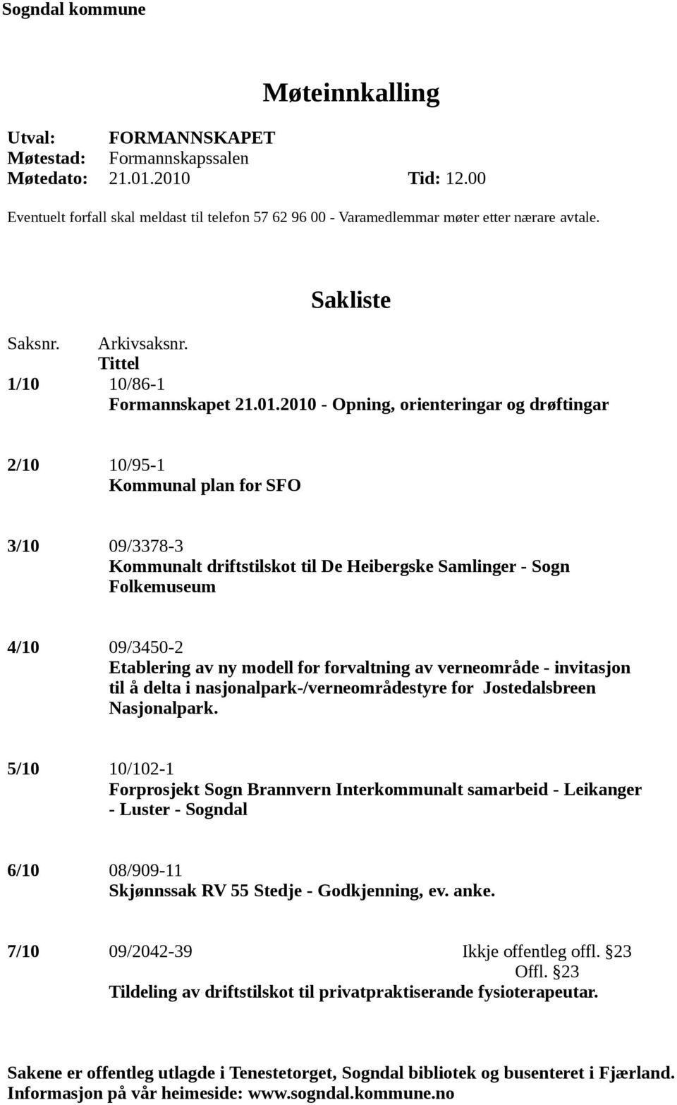 2010 - Opning, orienteringar og drøftingar 2/10 10/95-1 Kommunal plan for SFO 3/10 09/3378-3 Kommunalt driftstilskot til De Heibergske Samlinger - Sogn Folkemuseum 4/10 09/3450-2 Etablering av ny