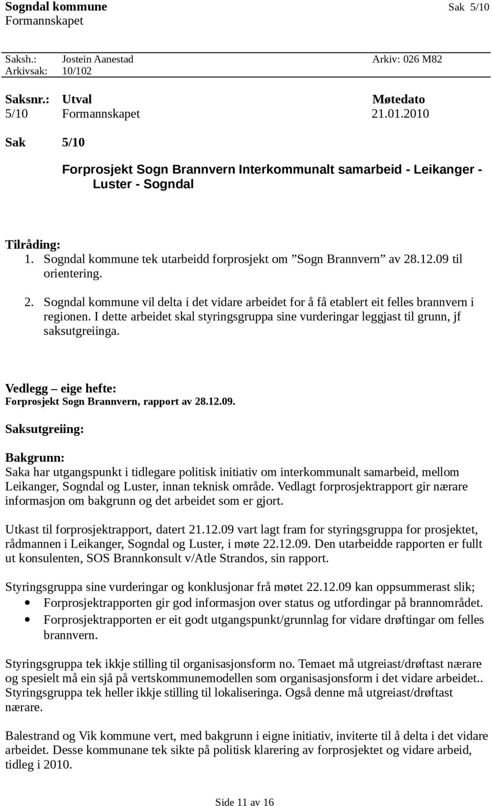 2. Sogndal kommune vil delta i det vidare arbeidet for å få etablert eit felles brannvern i regionen. I dette arbeidet skal styringsgruppa sine vurderingar leggjast til grunn, jf saksutgreiinga.