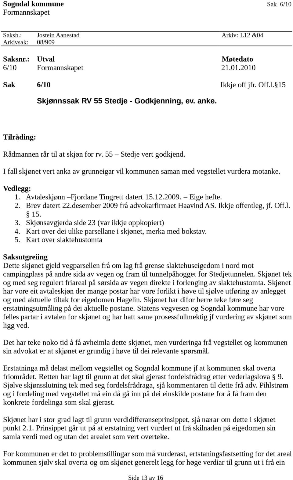 Avtaleskjønn Fjordane Tingrett datert 15.12.2009. Eige hefte. 2. Brev datert 22.desember 2009 frå advokarfirmaet Haavind AS. Ikkje offentleg, jf. Off.l. 15. 3.