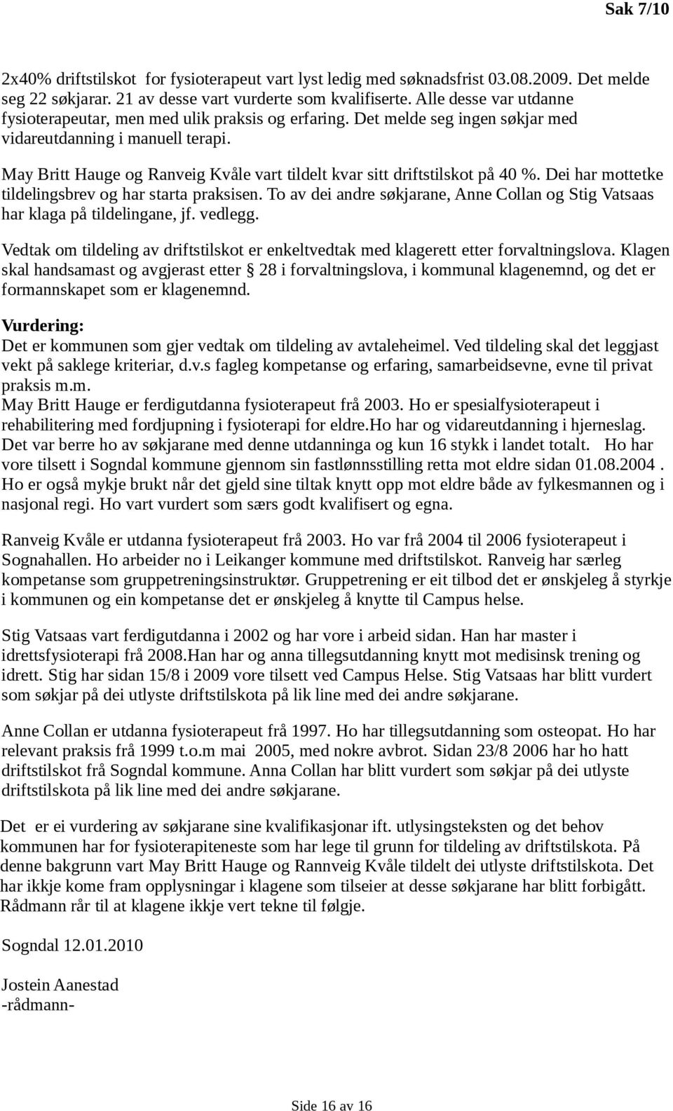 May Britt Hauge og Ranveig Kvåle vart tildelt kvar sitt driftstilskot på 40 %. Dei har mottetke tildelingsbrev og har starta praksisen.