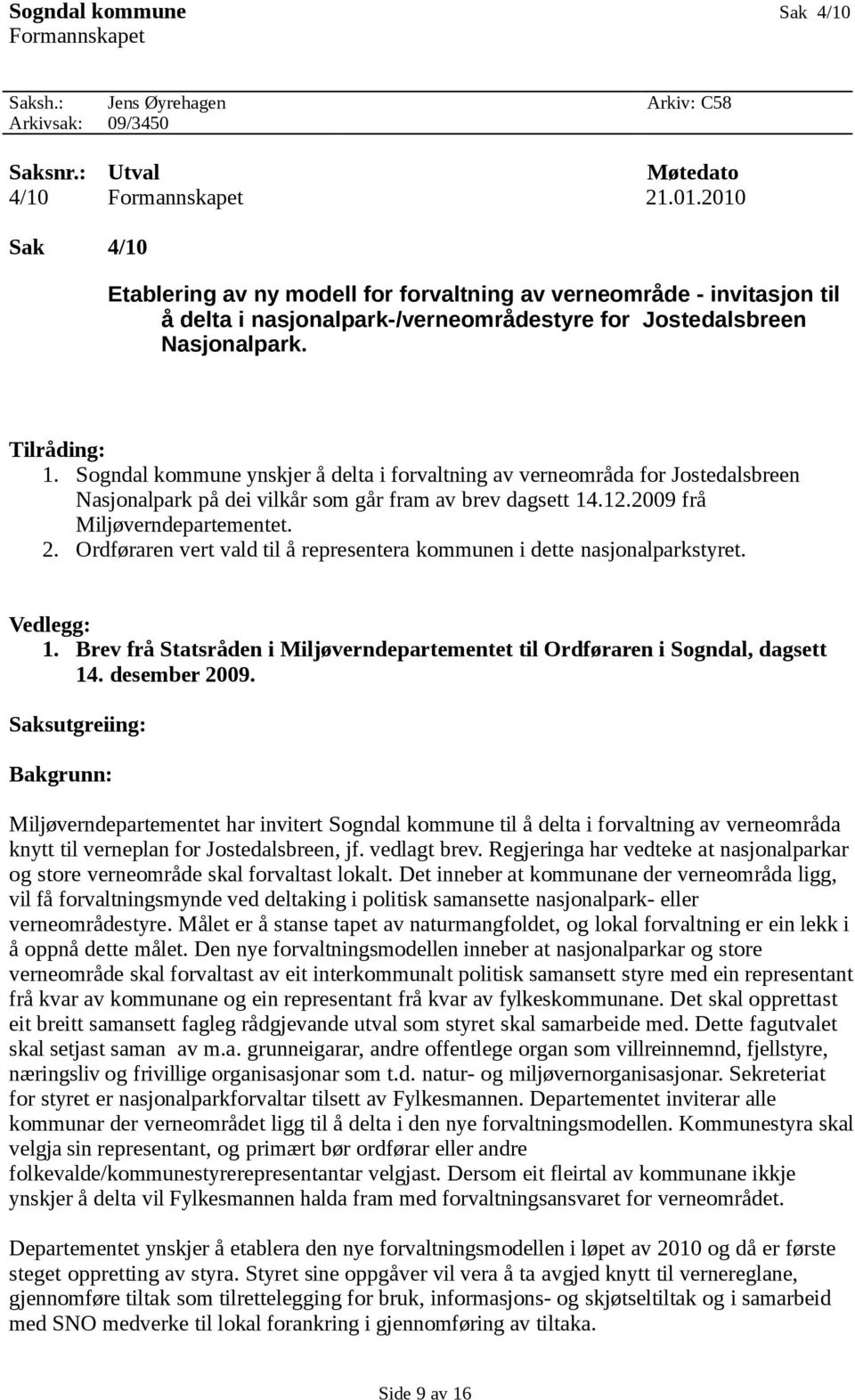 Sogndal kommune ynskjer å delta i forvaltning av verneområda for Jostedalsbreen Nasjonalpark på dei vilkår som går fram av brev dagsett 14.12.2009 frå Miljøverndepartementet. 2.