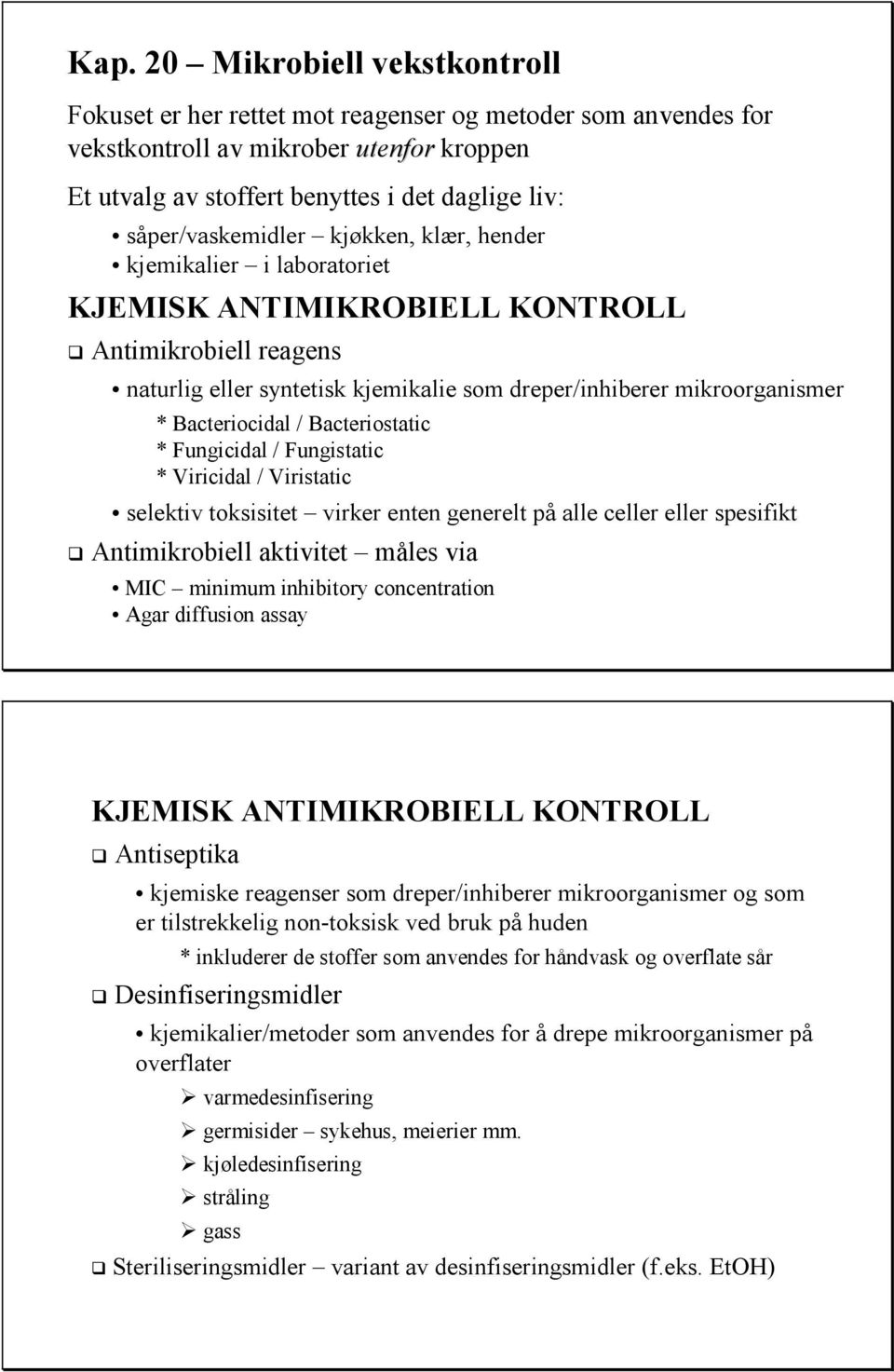 Bacteriocidal / Bacteriostatic * Fungicidal / Fungistatic * Viricidal / Viristatic selektiv toksisitet virker enten generelt på alle celler eller spesifikt Antimikrobiell aktivitet måles via MIC