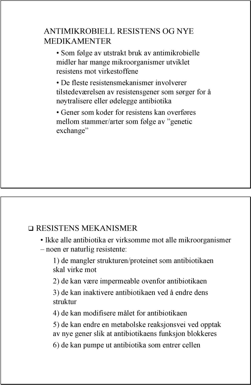 RESISTENS MEKANISMER Ikke alle antibiotika er virksomme mot alle mikroorganismer noen er naturlig resistente: 1) de mangler strukturen/proteinet som antibiotikaen skal virke mot 2) de kan være