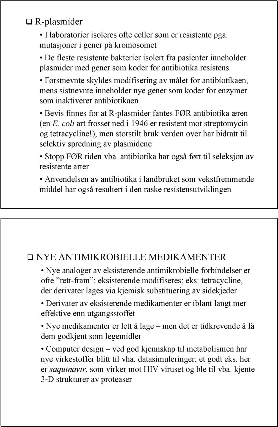 antibiotikaen, mens sistnevnte inneholder nye gener som koder for enzymer som inaktiverer antibiotikaen Bevis finnes for at R-plasmider fantes FØR antibiotika æren (en E.