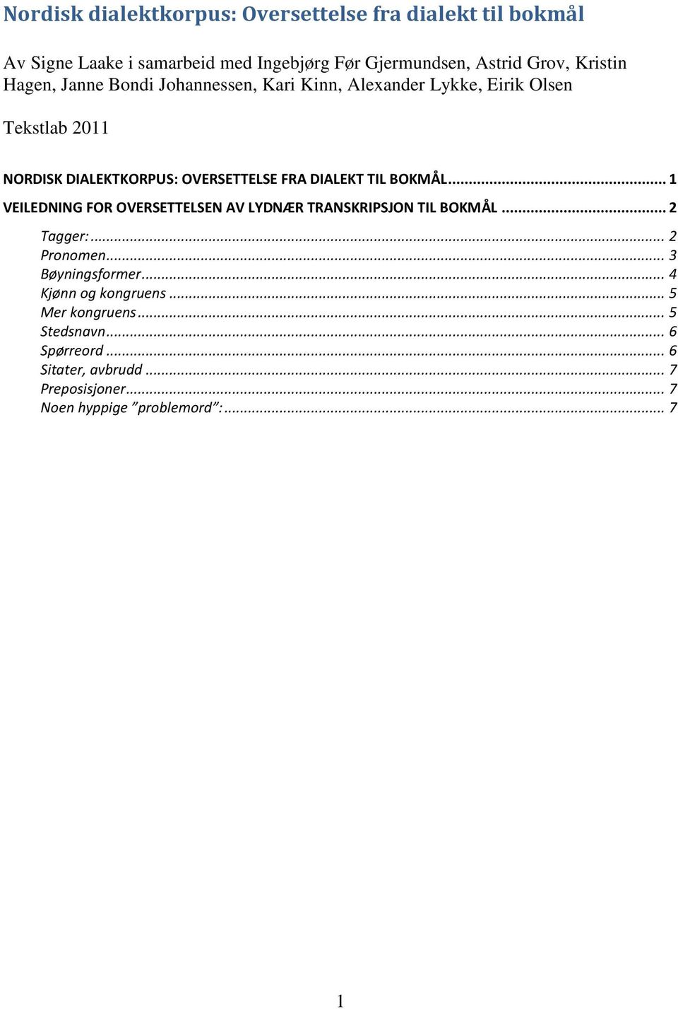 BOKMÅL... 1 VEILEDNING FOR OVERSETTELSEN AV LYDNÆR TRANSKRIPSJON TIL BOKMÅL... 2 Tagger:... 2 Pronomen... 3 Bøyningsformer.