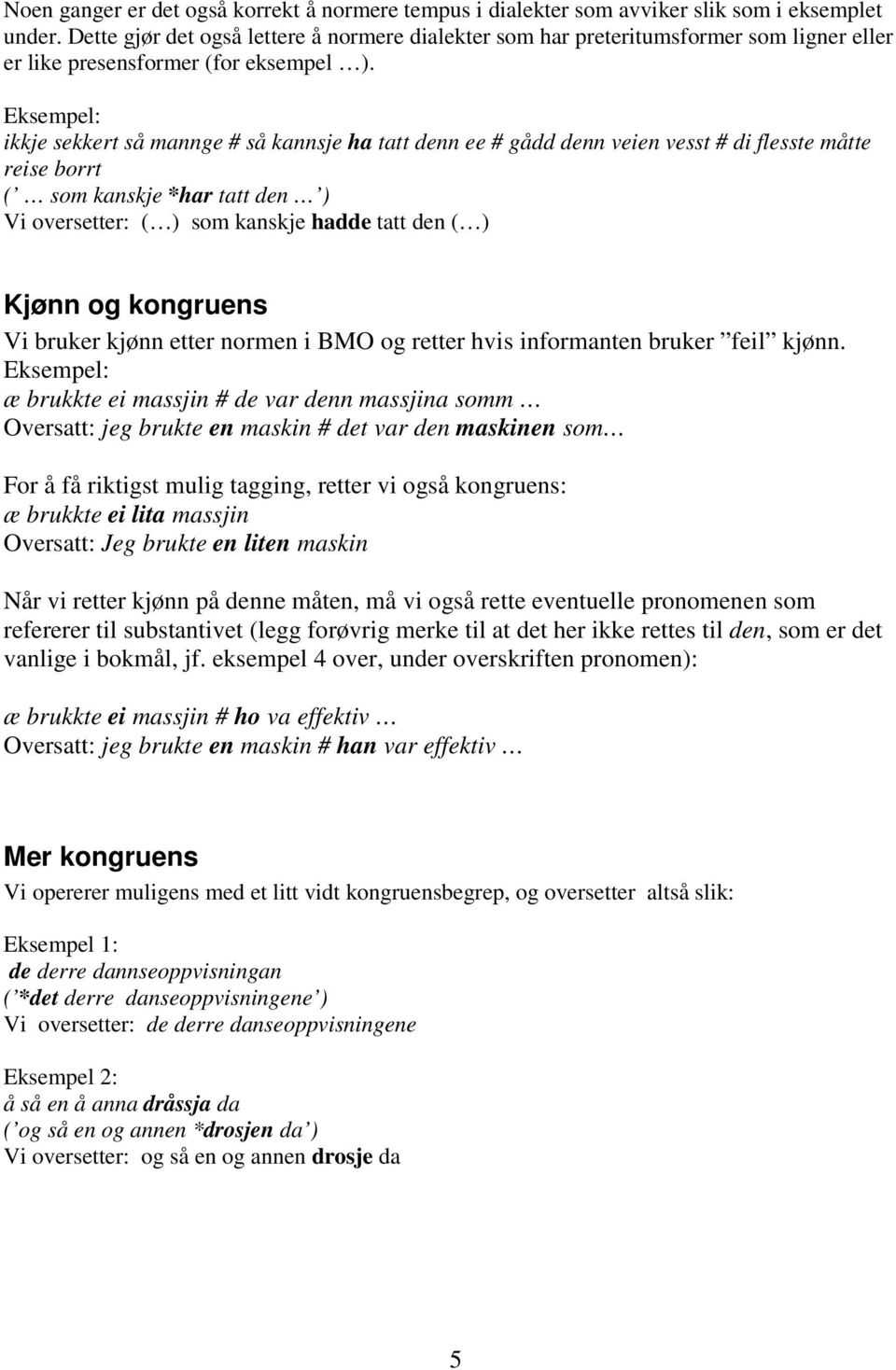 ikkje sekkert så mannge # så kannsje ha tatt denn ee # gådd denn veien vesst # di flesste måtte reise borrt ( som kanskje *har tatt den ) Vi oversetter: ( ) som kanskje hadde tatt den ( ) Kjønn og