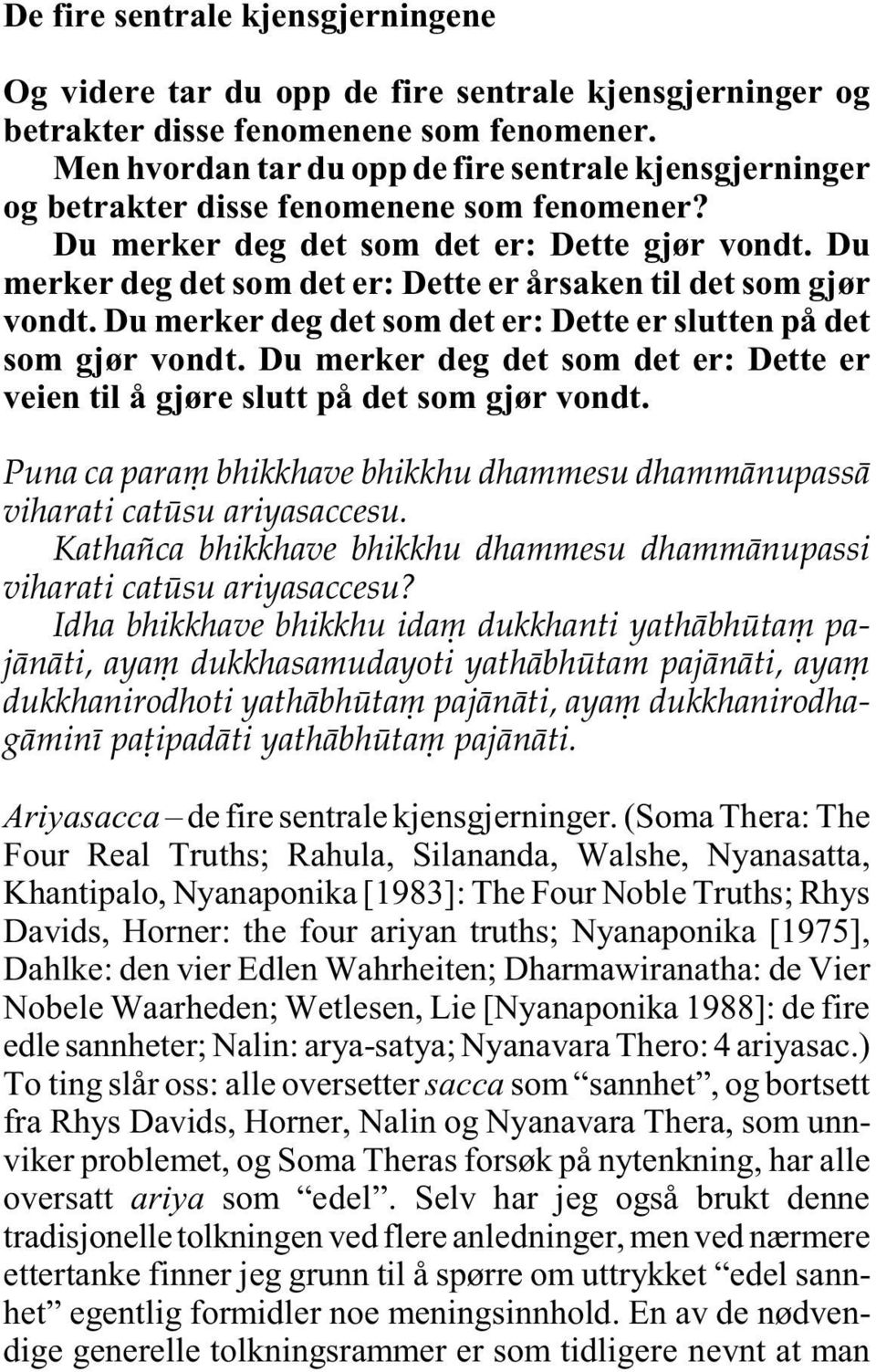 Du merker deg det som det er: Dette er årsaken til det som gjør vondt. Du merker deg det som det er: Dette er slutten på det som gjør vondt.