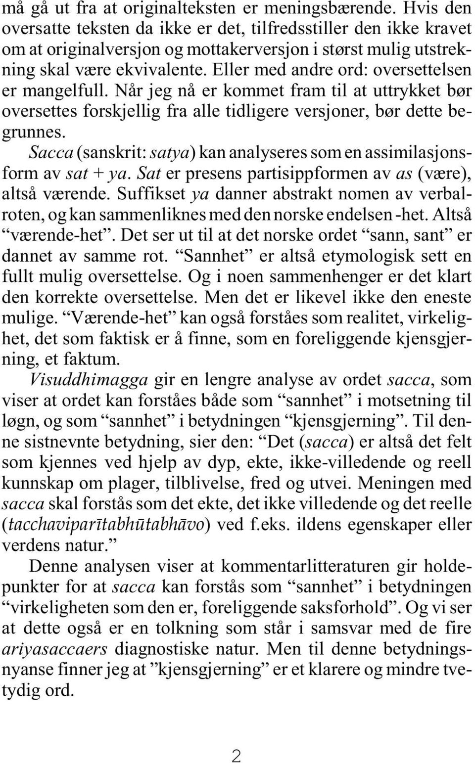 Eller med andre ord: oversettelsen er mangelfull. Når jeg nå er kommet fram til at uttrykket bør oversettes forskjellig fra alle tidligere versjoner, bør dette begrunnes.