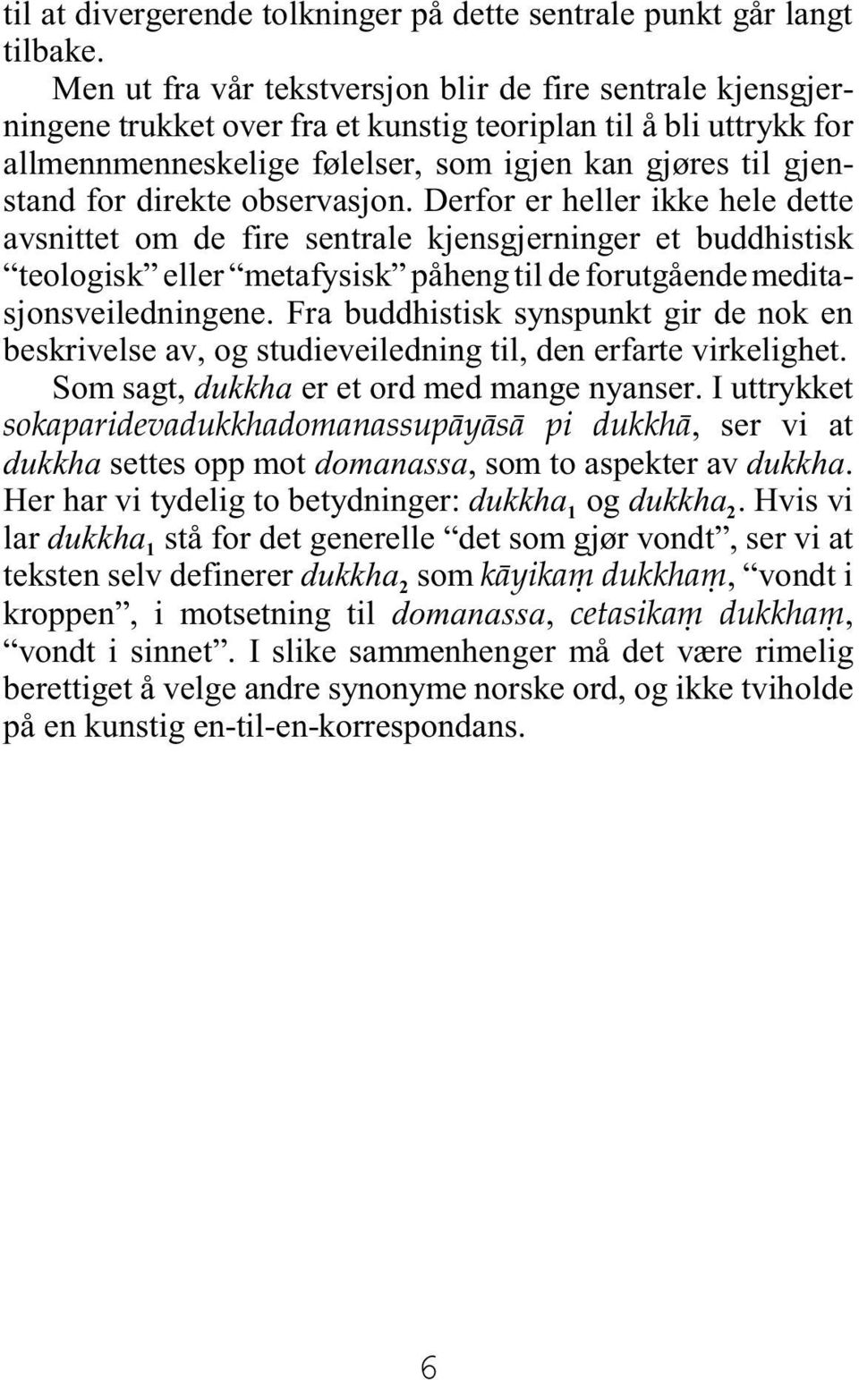 direkte observasjon. Derfor er heller ikke hele dette avsnittet om de fire sentrale kjensgjerninger et buddhistisk teologisk eller metafysisk påheng til de forutgående meditasjonsveiledningene.