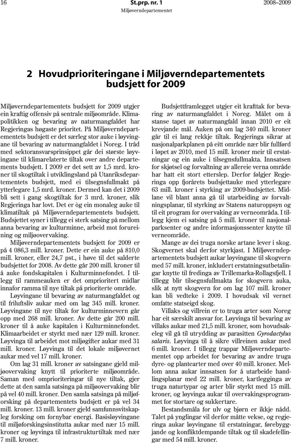 I tråd med sektoransvarsprinsippet går dei største løyvingane til klimarelaterte tiltak over andre departements budsjett. I 2009 er det sett av 1,5 mrd.