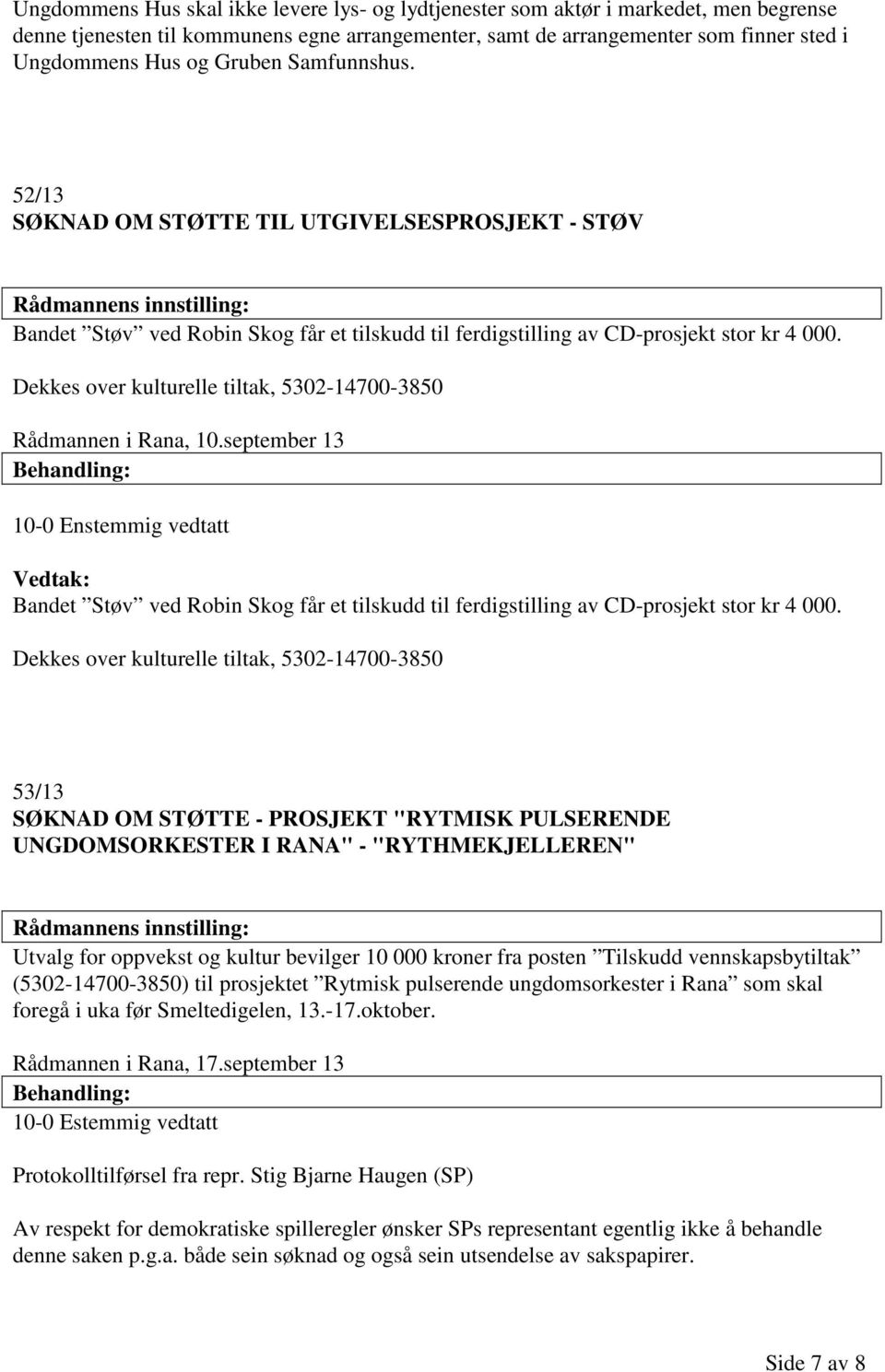 Dekkes over kulturelle tiltak, 5302-14700-3850 Rådmannen i Rana, 10.september 13 10-0 Enstemmig vedtatt Bandet Støv ved Robin Skog får et tilskudd til ferdigstilling av CD-prosjekt stor kr 4 000.