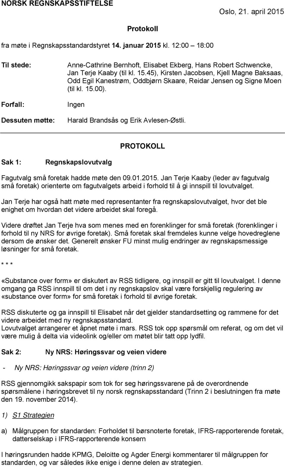 45), Kirsten Jacobsen, Kjell Magne Baksaas, Odd Egil Kanestrøm, Oddbjørn Skaare, Reidar Jensen og Signe Moen (til kl. 15.00). Ingen Harald Brandsås og Erik Avlesen-Østli.