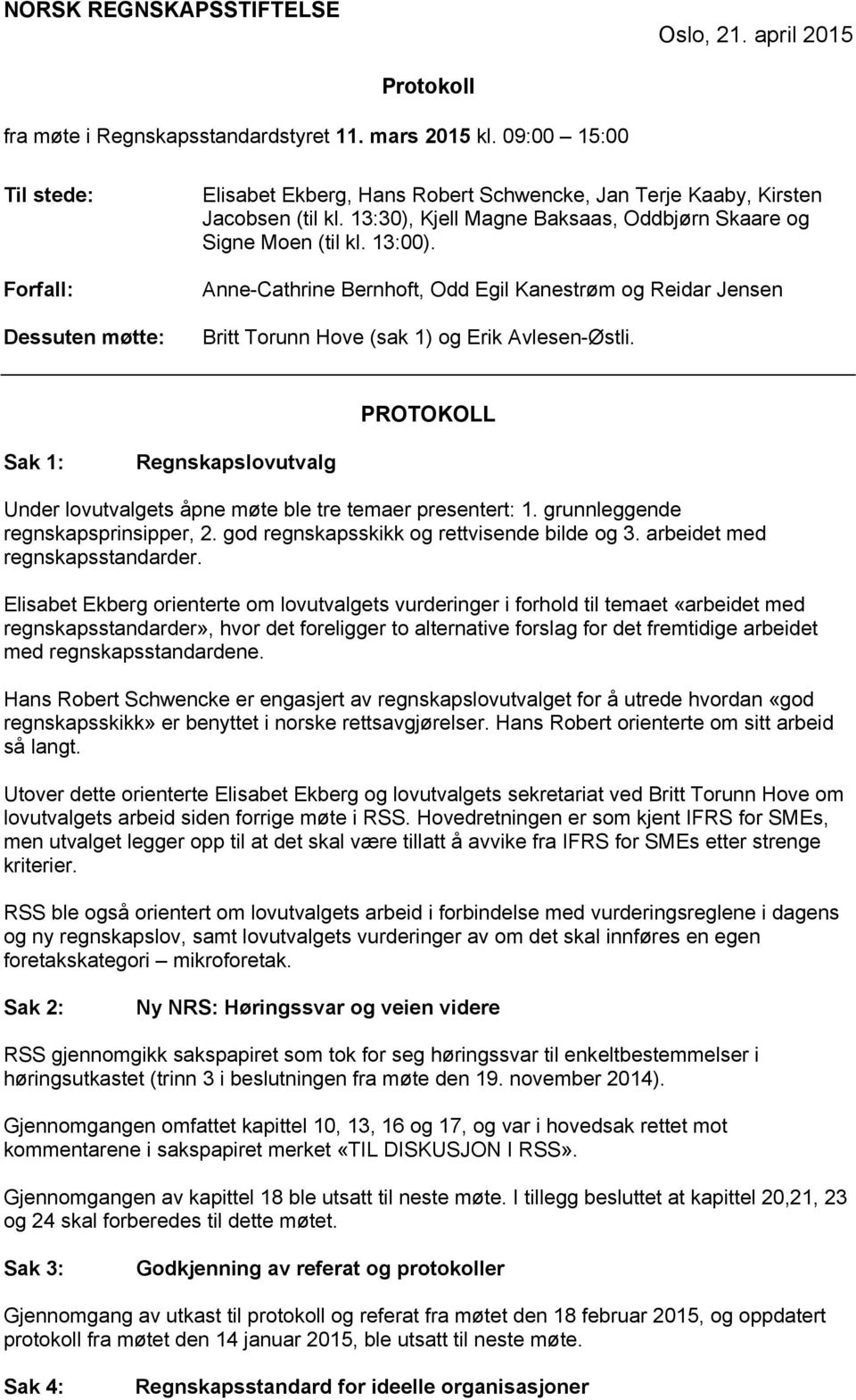 13:00). Anne-Cathrine Bernhoft, Odd Egil Kanestrøm og Reidar Jensen Britt Torunn Hove (sak 1) og Erik Avlesen-Østli.