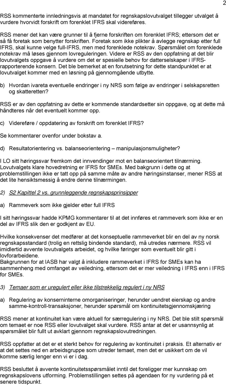 Foretak som ikke plikter å avlegge regnskap etter full IFRS, skal kunne velge full-ifrs, men med forenklede notekrav. Spørsmålet om forenklede notekrav må løses gjennom lovreguleringen.