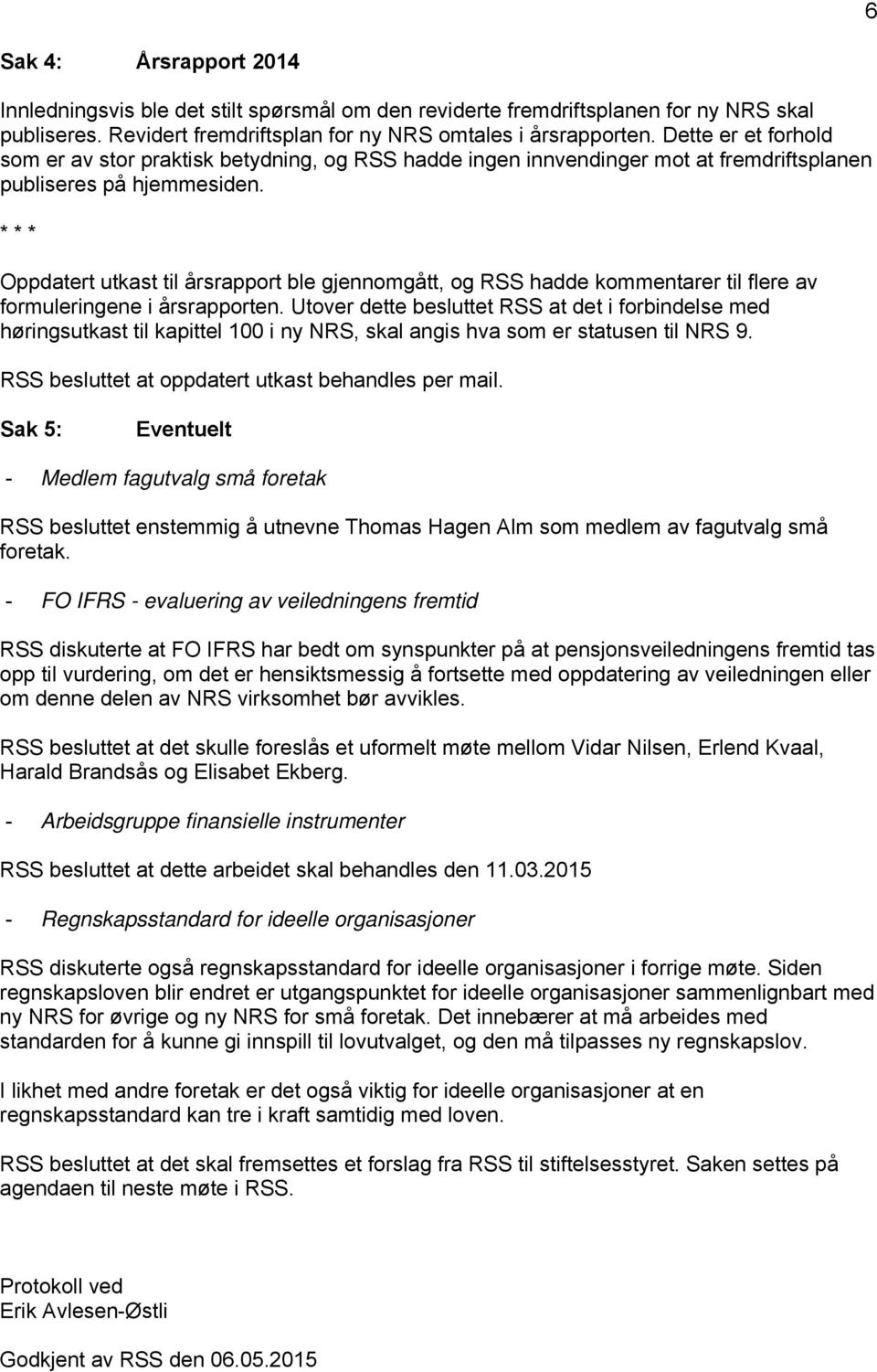 * * * Oppdatert utkast til årsrapport ble gjennomgått, og RSS hadde kommentarer til flere av formuleringene i årsrapporten.