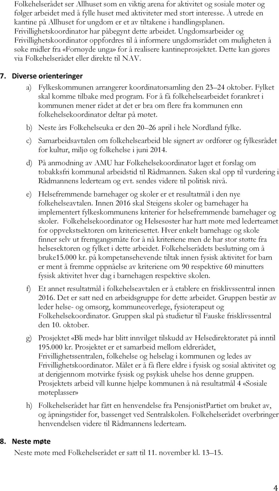 Ungdomsarbeider og Frivillighetskoordinator oppfordres til å informere ungdomsrådet om muligheten å søke midler fra «Fornøyde unga» for å realisere kantineprosjektet.