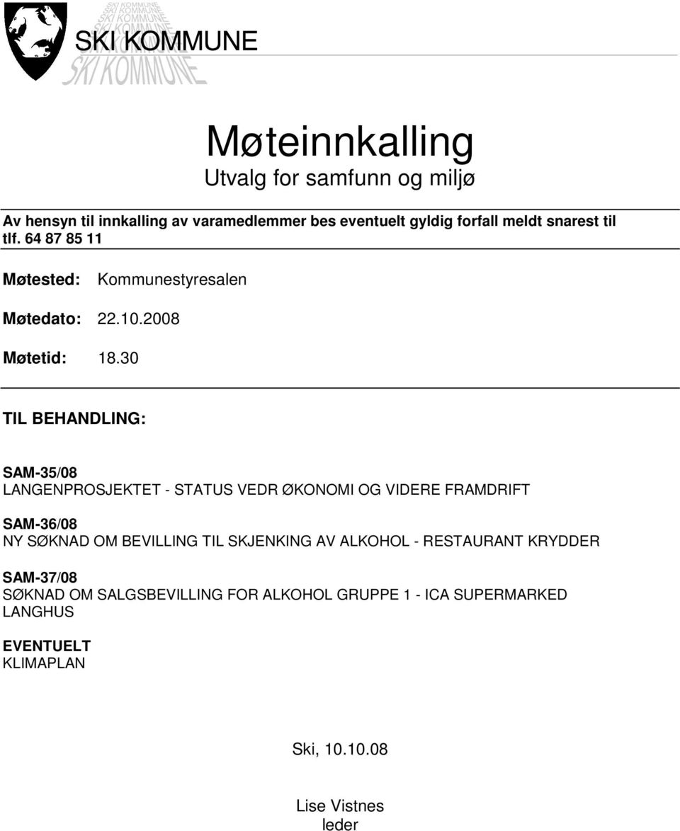 30 TIL BEHANDLING: SAM-35/08 LANGENPROSJEKTET - STATUS VEDR ØKONOMI OG VIDERE FRAMDRIFT SAM-36/08 NY SØKNAD OM BEVILLING TIL