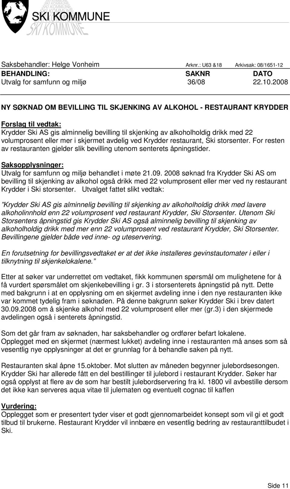 mer i skjermet avdelig ved Krydder restaurant, Ski storsenter. For resten av restauranten gjelder slik bevilling utenom senterets åpningstider.