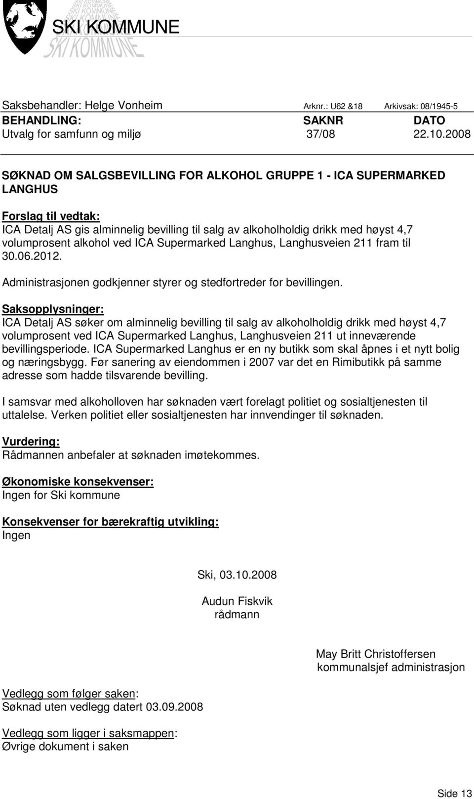 alkohol ved ICA Supermarked Langhus, Langhusveien 211 fram til 30.06.2012. Administrasjonen godkjenner styrer og stedfortreder for bevillingen.