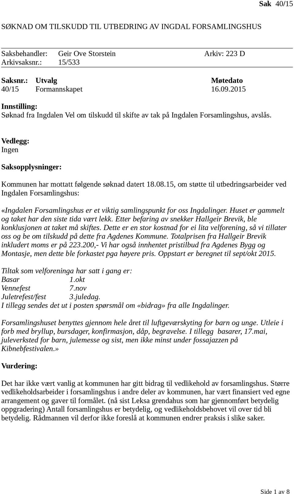 15, om støtte til utbedringsarbeider ved Ingdalen Forsamlingshus: «Ingdalen Forsamlingshus er et viktig samlingspunkt for oss Ingdalinger. Huset er gammelt og taket har den siste tida vært lekk.