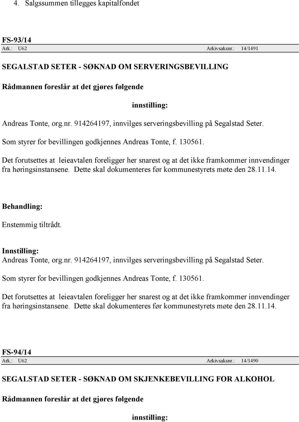 Dette skal dokumenteres før kommunestyrets møte den 28.11.14. Enstemmig tiltrådt. Andreas Tonte, org.nr. 914264197, innvilges serveringsbevilling på Segalstad Seter.