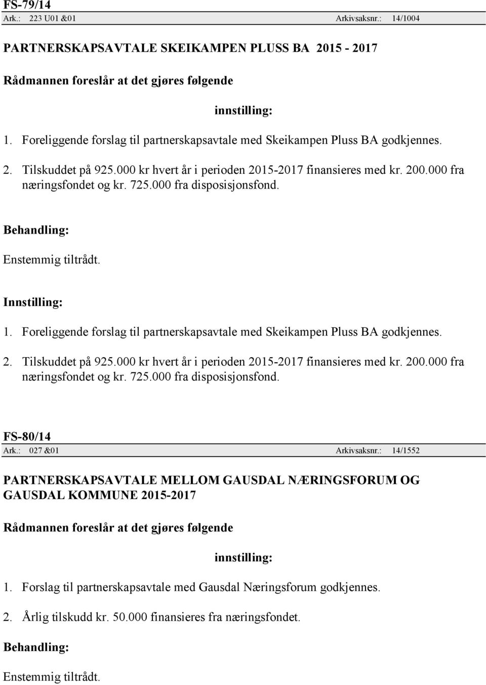 Foreliggende forslag til partnerskapsavtale med Skeikampen Pluss BA godkjennes. 2. Tilskuddet på 925.000 kr hvert år i perioden 2015-2017 finansieres med kr. 200.000 fra næringsfondet og kr. 725.