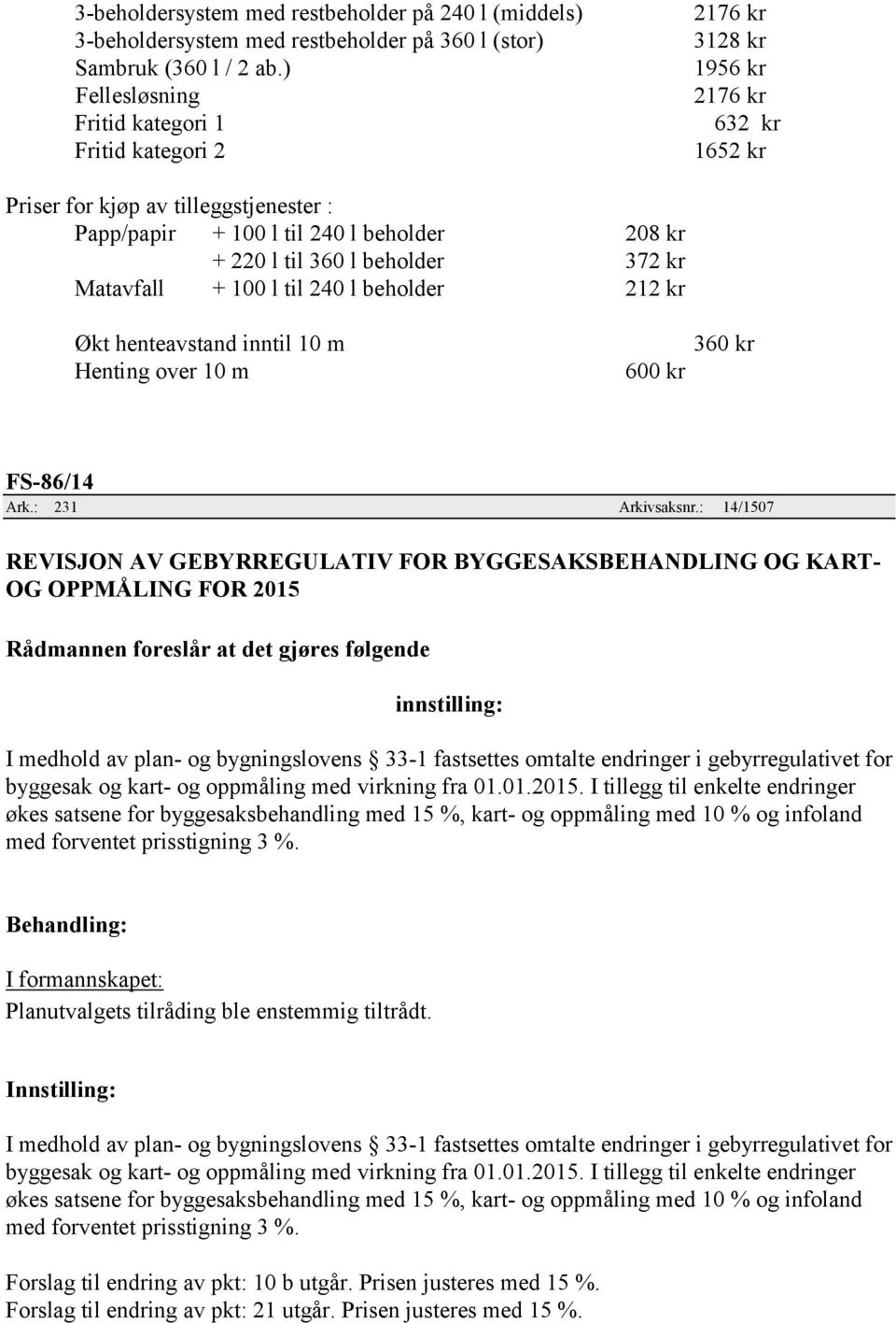 l beholder 372 kr Matavfall + 100 l til 240 l beholder 212 kr Økt henteavstand inntil 10 m Henting over 10 m 600 kr 360 kr FS-86/14 Ark.: 231 Arkivsaksnr.