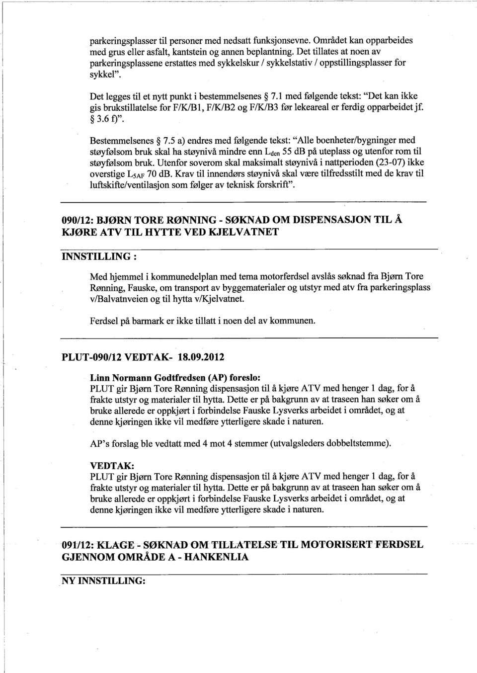 1 med følgende tekst: "Det kan ikke gis brustilatelse for FIK/Bl, F/K/B2 og F/KB3 før lekeareal er ferdig opparbeidet jf. 3.6 t)". Bestemmelsenes 7.