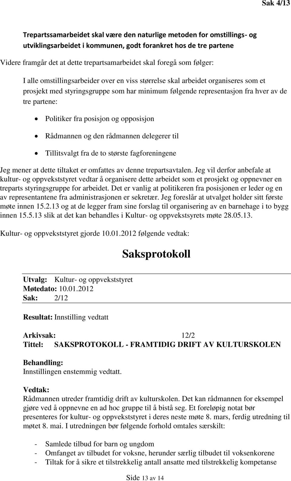 Politiker fra posisjon og opposisjon Rådmannen og den rådmannen delegerer til Tillitsvalgt fra de to største fagforeningene Jeg mener at dette tiltaket er omfattes av denne trepartsavtalen.