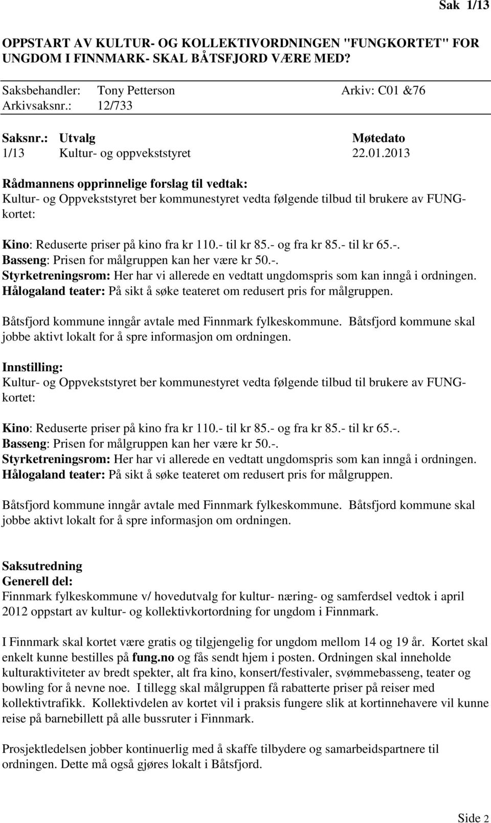 2013 Rådmannens opprinnelige forslag til vedtak: Kultur- og Oppvekststyret ber kommunestyret vedta følgende tilbud til brukere av FUNGkortet: Kino: Reduserte priser på kino fra kr 110.- til kr 85.