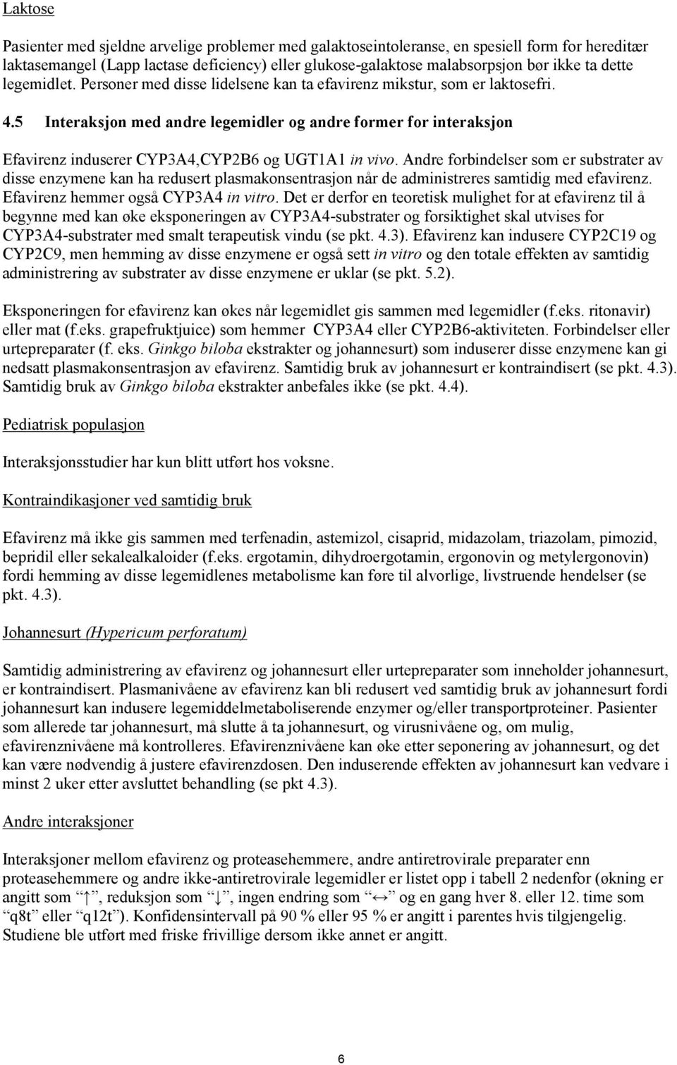 5 Interaksjon med andre legemidler og andre former for interaksjon Efavirenz induserer CYP3A4,CYP2B6 og UGT1A1 in vivo.