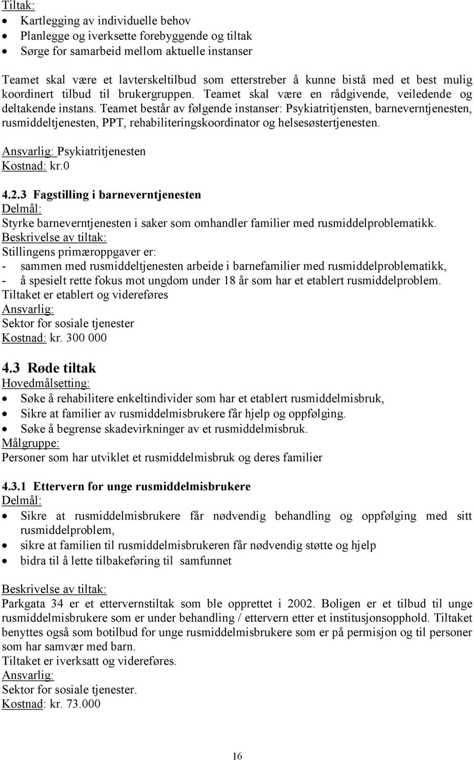 Teamet består av følgende instanser: Psykiatritjensten, barneverntjenesten, rusmiddeltjenesten, PPT, rehabiliteringskoordinator og helsesøstertjenesten. Ansvarlig: Psykiatritjenesten Kostnad: kr.0 4.