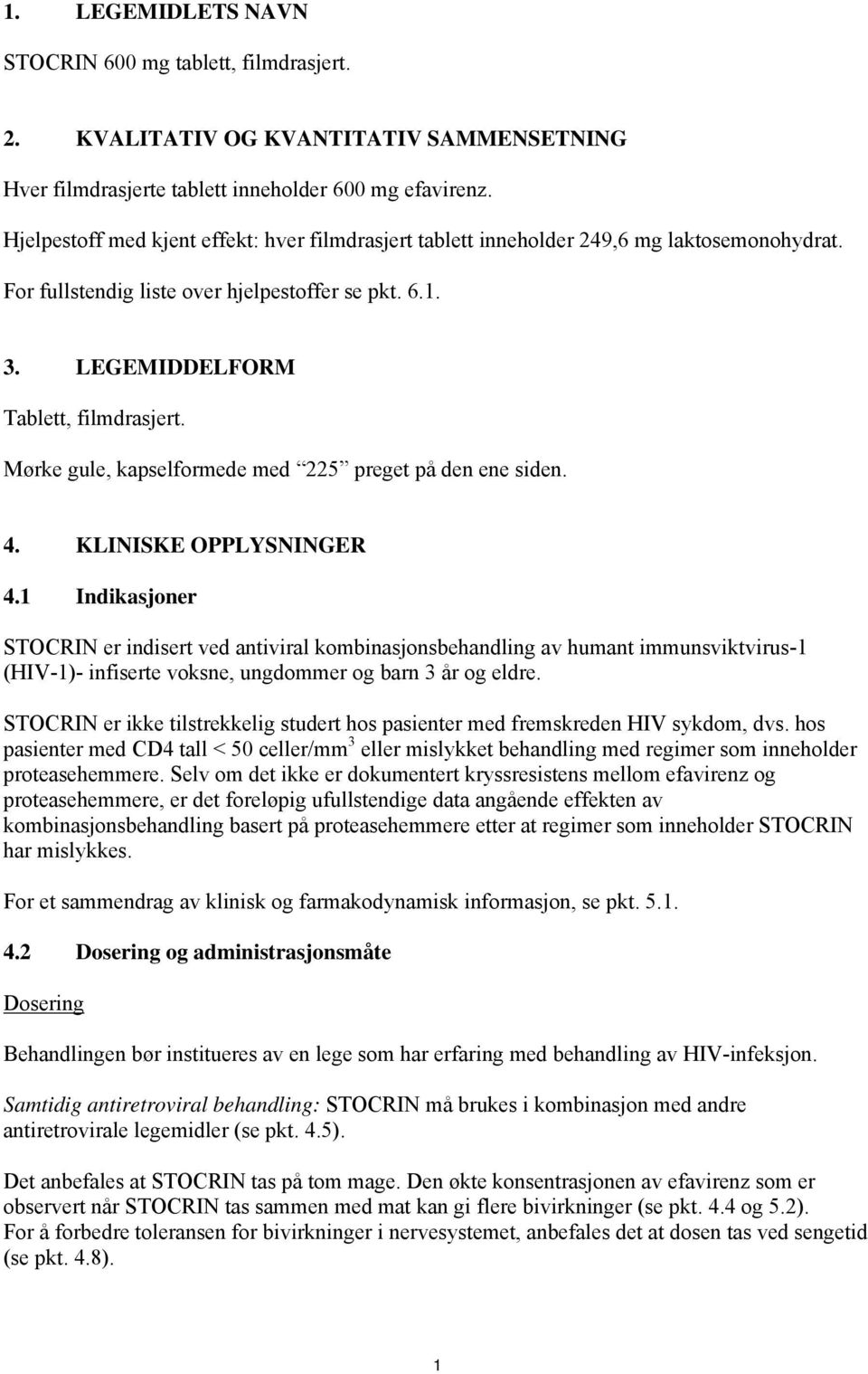 Mørke gule, kapselformede med 225 preget på den ene siden. 4. KLINISKE OPPLYSNINGER 4.