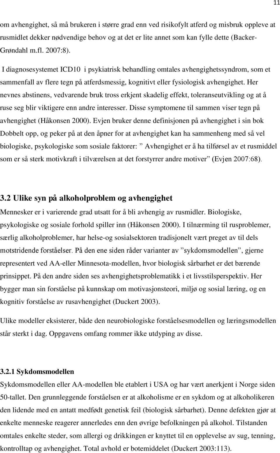 Her nevnes abstinens, vedvarende bruk tross erkjent skadelig effekt, toleranseutvikling og at å ruse seg blir viktigere enn andre interesser.