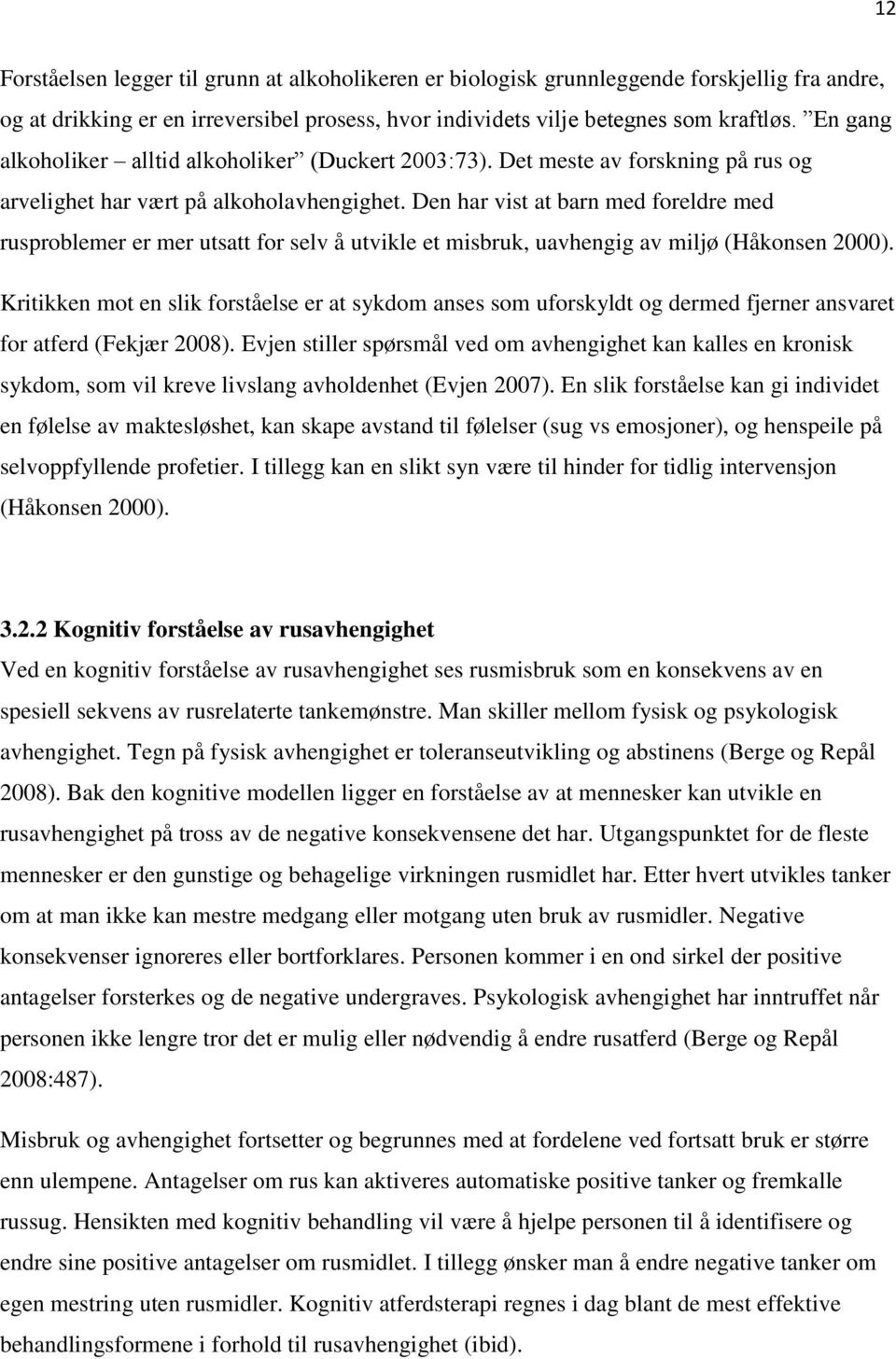 Den har vist at barn med foreldre med rusproblemer er mer utsatt for selv å utvikle et misbruk, uavhengig av miljø (Håkonsen 2000).