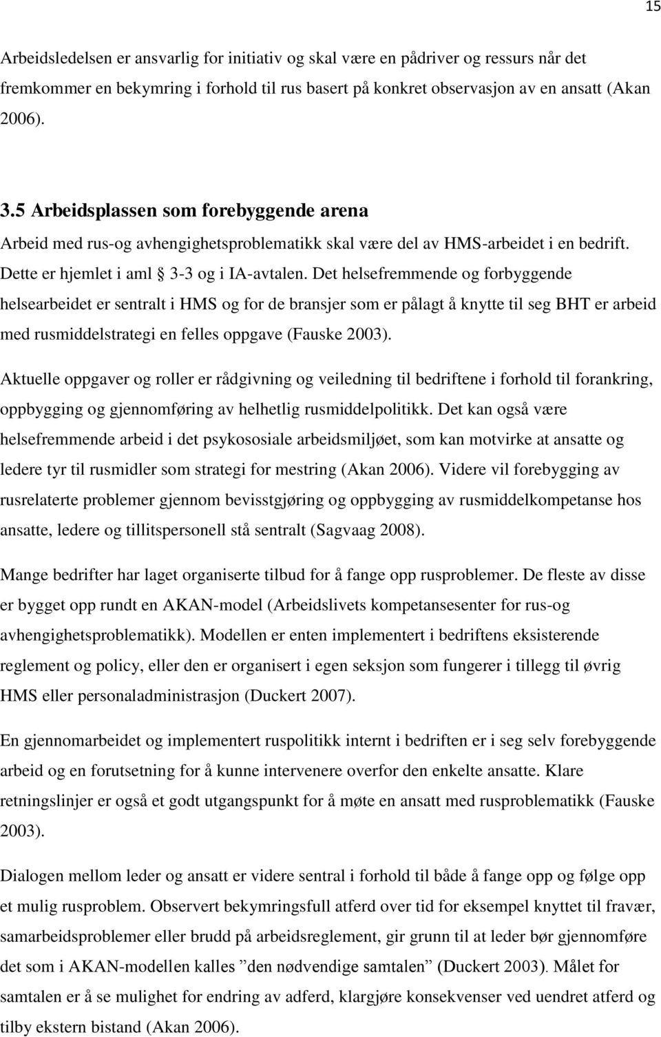 Det helsefremmende og forbyggende helsearbeidet er sentralt i HMS og for de bransjer som er pålagt å knytte til seg BHT er arbeid med rusmiddelstrategi en felles oppgave (Fauske 2003).