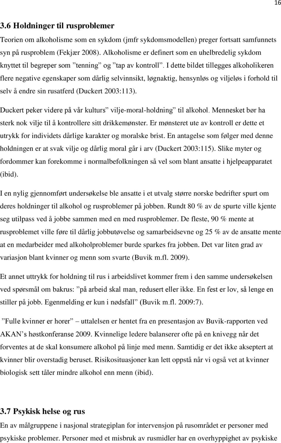 I dette bildet tillegges alkoholikeren flere negative egenskaper som dårlig selvinnsikt, løgnaktig, hensynløs og viljeløs i forhold til selv å endre sin rusatferd (Duckert 2003:113).