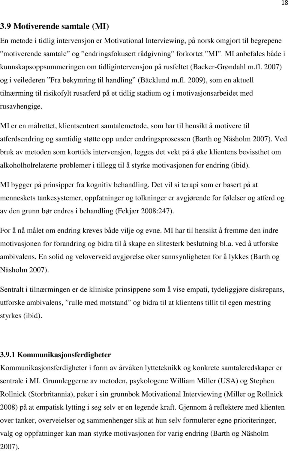 2007) og i veilederen Fra bekymring til handling (Bäcklund m.fl. 2009), som en aktuell tilnærming til risikofylt rusatferd på et tidlig stadium og i motivasjonsarbeidet med rusavhengige.