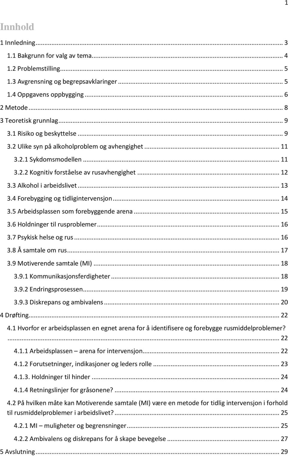 4 Forebygging og tidligintervensjon... 14 3.5 Arbeidsplassen som forebyggende arena... 15 3.6 Holdninger til rusproblemer... 16 3.7 Psykisk helse og rus... 16 3.8 Å samtale om rus... 17 3.