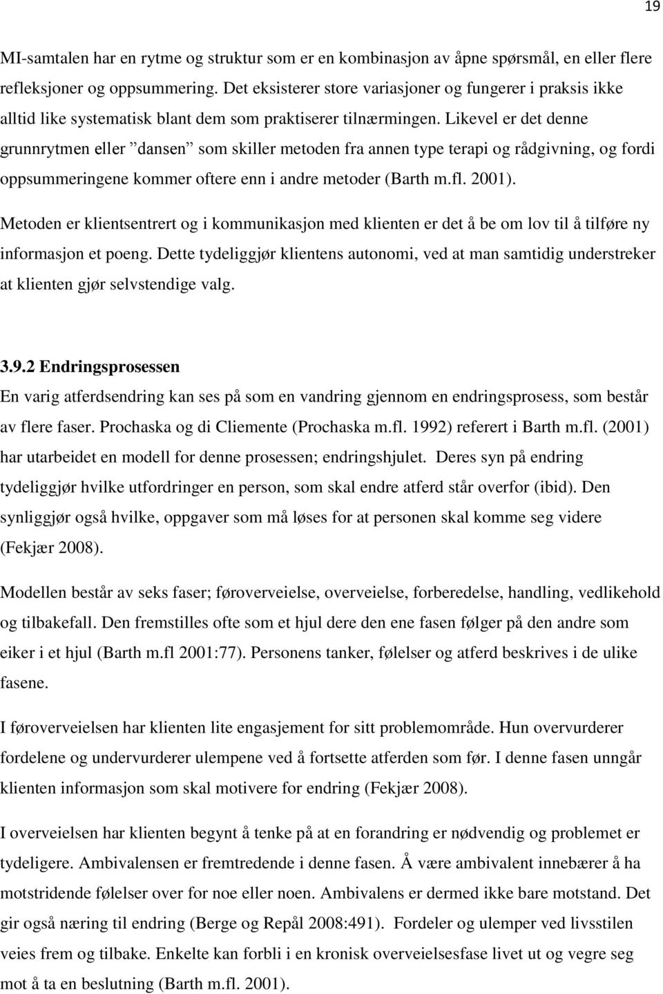 Likevel er det denne grunnrytmen eller dansen som skiller metoden fra annen type terapi og rådgivning, og fordi oppsummeringene kommer oftere enn i andre metoder (Barth m.fl. 2001).