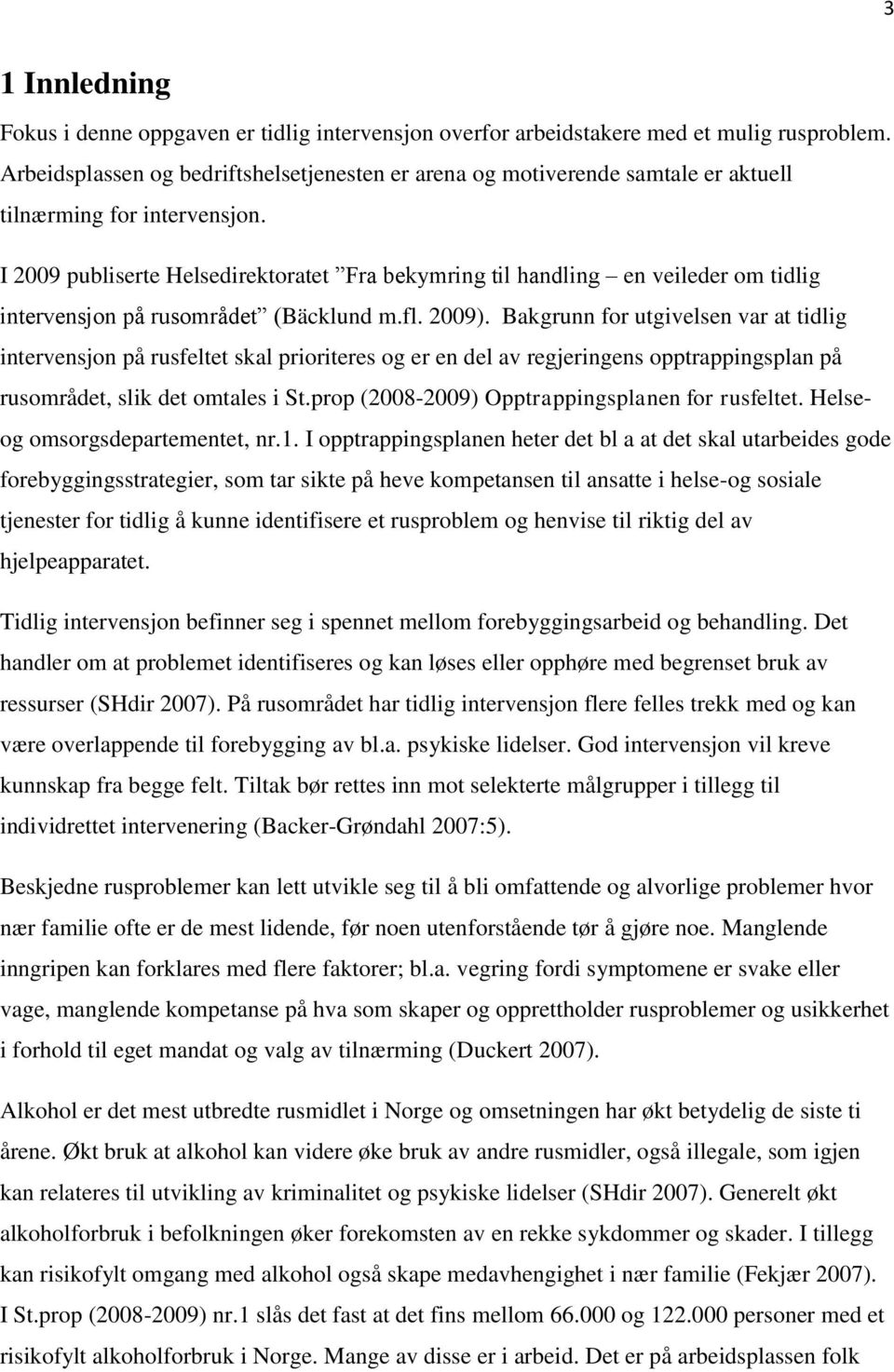 I 2009 publiserte Helsedirektoratet Fra bekymring til handling en veileder om tidlig intervensjon på rusområdet (Bäcklund m.fl. 2009).