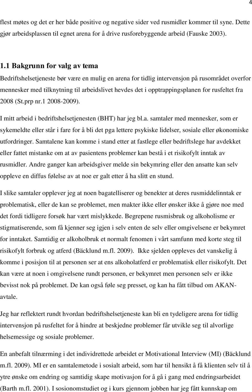 for rusfeltet fra 2008 (St.prp nr.1 2008-2009). I mitt arbeid i bedriftshelsetjenesten (BHT) har jeg bl.a. samtaler med mennesker, som er sykemeldte eller står i fare for å bli det pga lettere psykiske lidelser, sosiale eller økonomiske utfordringer.