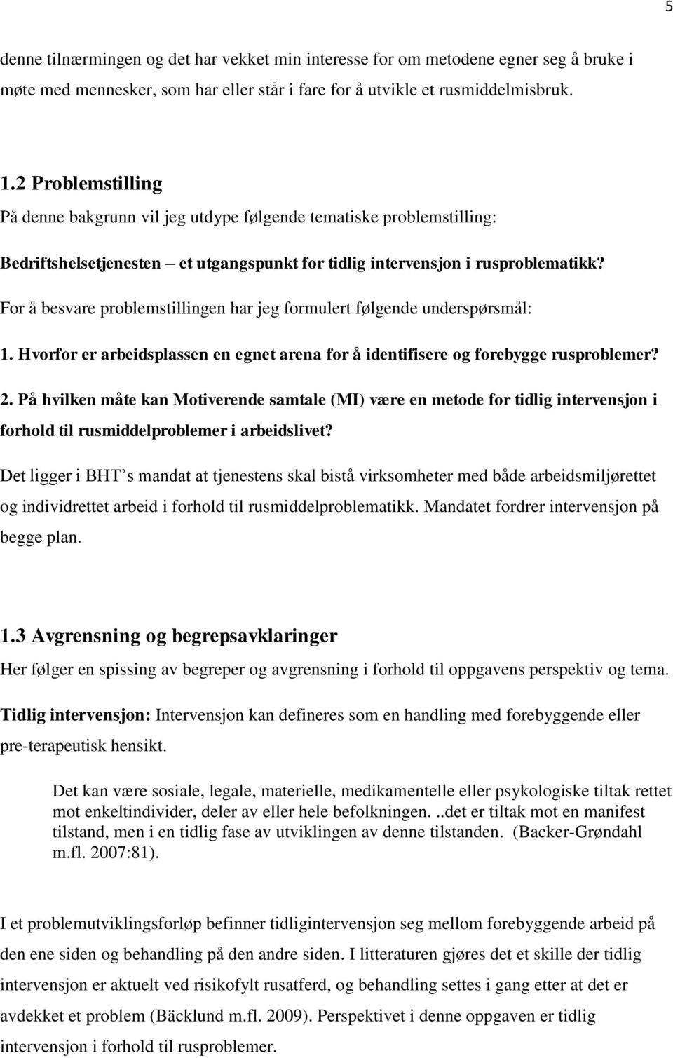 For å besvare problemstillingen har jeg formulert følgende underspørsmål: 1. Hvorfor er arbeidsplassen en egnet arena for å identifisere og forebygge rusproblemer? 2.