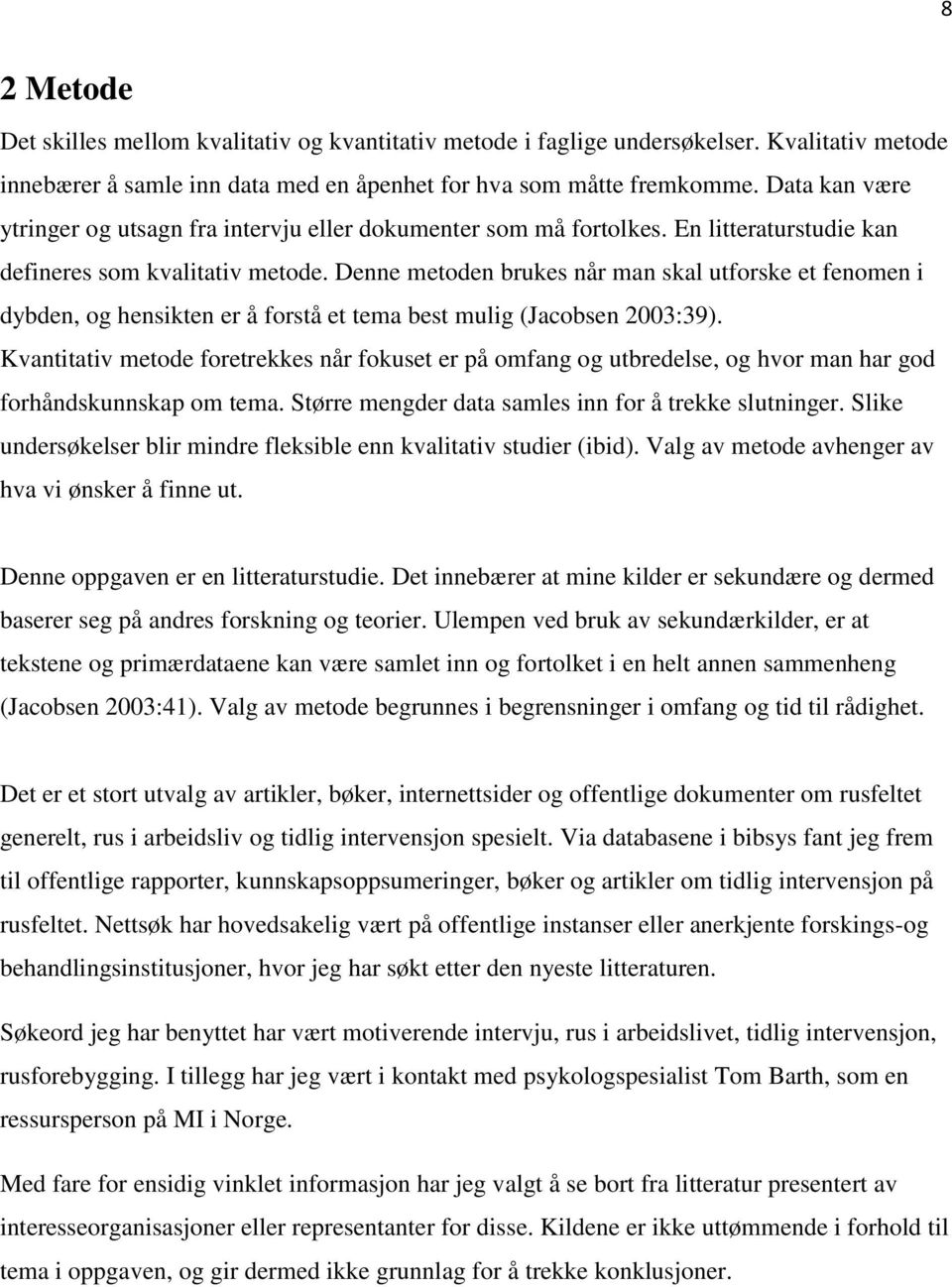 Denne metoden brukes når man skal utforske et fenomen i dybden, og hensikten er å forstå et tema best mulig (Jacobsen 2003:39).