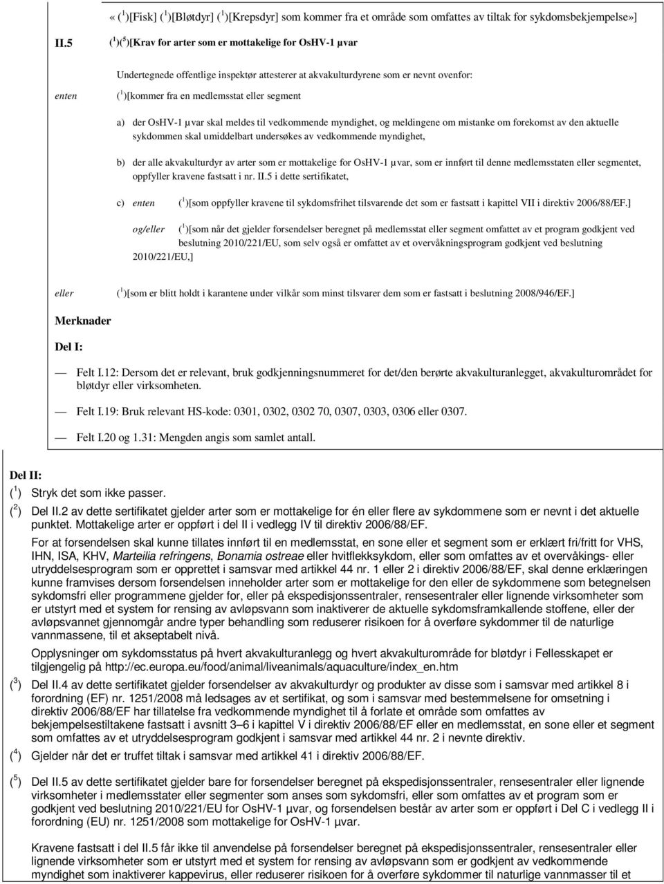 der OsHV-1 µvar skal meldes til vedkommende myndighet, og meldingene om mistanke om forekomst av den aktuelle sykdommen skal umiddelbart undersøkes av vedkommende myndighet, b) der alle akvakulturdyr