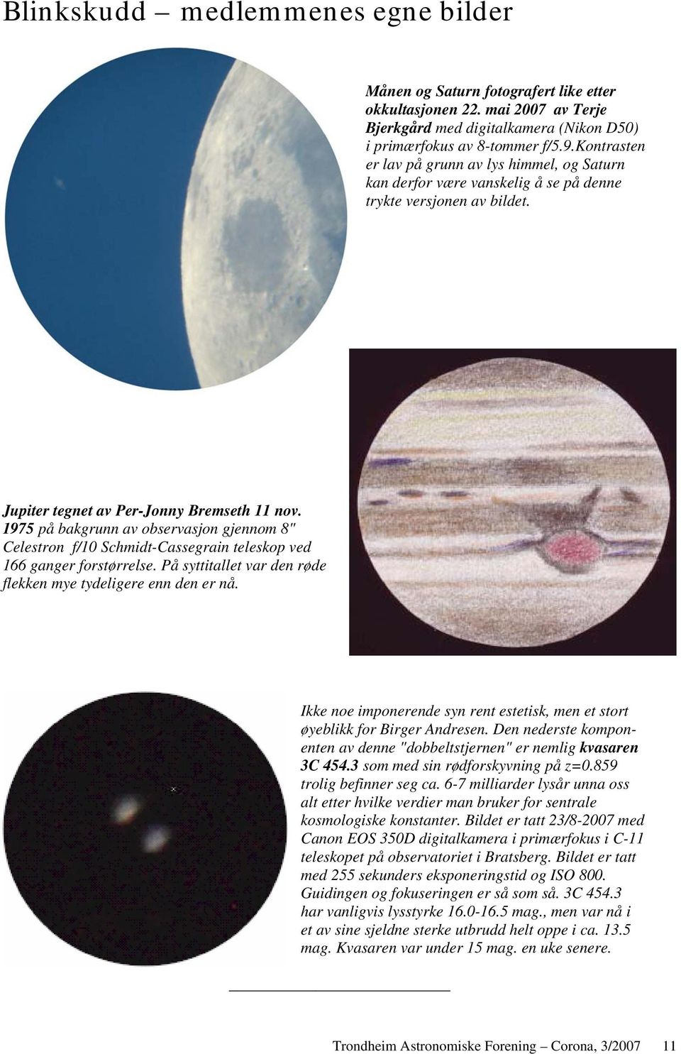 1975 på bakgrunn av observasjon gjennom 8" Celestron f/10 Schmidt-Cassegrain teleskop ved 166 ganger forstørrelse. På syttitallet var den røde flekken mye tydeligere enn den er nå.