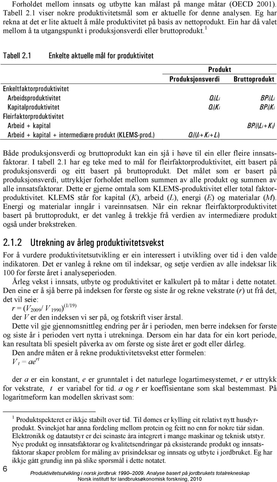 1 Enkelte aktuelle mål for produktivitet Produkt Produksjonsverdi Bruttoprodukt Enkeltfaktorproduktivitet Arbeidsproduktivitet Qi/Li BPi/Li Kapitalproduktivitet Qi/Ki BPi/Ki Fleirfaktorproduktivitet